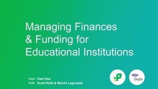 Managing Finances
& Funding for
Educational Institutions
Host: Dani Hao
With: Scott Rolfs & Marvin Lagunsad
 