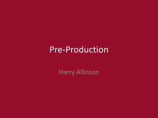 Pre-Production
Harry Allinson
 