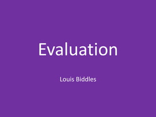 Evaluation
Louis Biddles
 