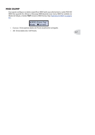 Menu REVERB
O menu REVERB oferece acesso aos parâmetros editáveis para cada modelo de Reverb.
Use a opção Model - Select para escolher o modelo desejado, e você poderá acessar os
parâmetros individuais. Veja“Modelos de Reverb - Tabela de Referência”na página .
Modo de Edição - Menu Reverb
Menu GATE
O menu GATE oferece acesso aos parâmetros editáveis do Noise Reduction e Noise
Gate. Essas ferramentas podem ser usadas jutas ou separadas em qualquer Preset para
eliminar ruídos ou hums indesejados do sinal de sua guitarra. Todos ajustes feitos aqui
são salvos por Preset.
Modo
Off - Desabilita Noise Reduction e Noise Gate.
Gate - Aciona apenas o Noise Gate.
NR - Aciona apenas o Noise Reduction.
Gate+NR - Aciona o Noise Reduction e Noise Gate.
Threshold
Configura o Threshold do Gate. Menores valores fazem com que o Gate se inicie em um
menor nível, maiores valores fazem com que ele comece em um nível mais alto.
 