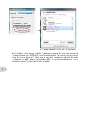 1EG®)
3
2
4
6
5
Device Selector: Selecione seu POD HD aqui. Se vocêp possui mais de um
dispositivo da Line 6 conectados, eles aparecerão nessa lista.
2 Driver Version: Exibe a atual versão do driver instalado.
3 ESN: Exibe a identificação única do Número de Série Eletrônico.
4 Run Audio-MIDI Setup: As configurações da interface Mac®
Core Audio são
configuradas no utilitário Mac OS®
X Audio-MIDI. Esse botão carrega as opções para
você (veja“Utilidades de Configurações Mac OS® X Audio-MIDI”na página ).
 