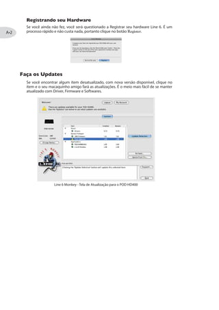 CarregueoLine6Audio-MIDIDevicesnoPaineldeControledoWindows®.NoWindows®,
o POD HD oferece tanto driver DirectSound® quanto ASIO®para maior compatibilidade
com os outros softwares. É recomendável que você use o driver ASIO® se seu software
permitir, para melhor desempenho. Quando estiver nas configurações do ASIO®, você
encontrará essa janela.
'SR½KYVEp~IW 0MRI  %YHMS1-(-
3
2
4 5
6
Painel de Dispositivos Line 6 Audio MIDI - Windows® XP
Device Selector - Selecione seu POD HD aqui. Se você possui mais de um
dispositivo Line 6 conectado, eles aparecerão aqui.
2 Driver Version - Exibe a versão atual do driver instalado.
 