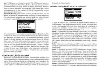para “ABCD” para permitir que os pedais FS5 - FS8 instantaneamente
chamem os presets. Pressione A, B, C ou D mude para que chame
instantaneamente os canais dentro do banco selecionado. Navegue
entre os bancos apertando Bank Up e Bank Down e você verá o banco
temporariamente na tela. Pressione A, B, C ou D para escolher um dos
presets dentro desse banco.
Salvando Presets: para manter qualquer modificação feita em um
Preset, ou mesmo se deseja renomear um preset ou mover para outro
Set List/endereço, você pode usar a função SAVE. Para iniciar a função,
pressione o botão SAVE para aparecer a tela de gravar presets.
Useosbotõesde1a4paraescolherasfunções.SetList(Botão1):escolha
qualquer um dos 8 Set Lists em que você gostaria de salvar seu Preset.
Por definição, você verá seu Set List atualmente carregado. Destino
(Knob 2): escolha qualquer um dos Bancos/Canais dentro do Set List
para salvar seu Preset. Note que isso vai substituir permanentemente
seu Preset nesse endereço quando você confirmar. Escolha uma posição
vazia se você não deseja substituir nenhum Preset. Cursor e Caractere
(Botões 3 e 4): para renomear um Preset, selecione um caractere com
o Botão 3, então use o Botão 4 para editar o caractere selecionado.
Quando terminar, pressione SAVE para completar. Ou, para cancelar,
pressione PRESETS ou VIEW.
CONFIGURAÇÃO DE SISTEMA
ParaacessarasConfiguraçõesdeSistema,mantenhaVIEWapertado.Aqui
você poderá configurar diversas funções como Entradas e Saídas dentre
outros. Existem diversas páginas de configuração. Use o Navegador de
4 Posições para navegar na tela desejada. Em cada página, você terá até
quatro opções na parte inferior da tela que podem ser ajustadas pelos
Botões de Múltiplas Funções.
PÁGINA 1, CONFIGURAÇÃO: OPÇÕES DE UTILIDADES
A parte de cima da lista é composta de opções de Flash Memory e
USB Firmware e sua versão instalada no POD HD500. Você pode usar
o Line 6 Monkey para facilmente checar a existência de atualizações e
rapidamente instalá-las. A parte inferior da tela oferece mais 4 opções,
ajustáveis pelos Botões de Múltiplas Funções 1 a 4.
Botão 1 - Configura os footswitches do POD HD500 de FS5 a FS8. Esses
ajustes são “globais” (persistem em todos presets). Escolha FS 5-8 para
“Modo Pedaleira”, em que esses pedais ligam e desligam os Blocos de
Efeitos 5-8 (enquanto estiver no Modo Pedaleira, as funções A, B, C, D
continuam sendo acessíveis pelos pedais Bank Up/Down). Escolha
ABCD para o“Modo Preset”em que esses pedais atuam como Canais de
Presets.
Botão 2 - Permite que você faça que o LCD momentaneamente exiba os
ajustes de EQ, mesmo estando em Posições físicas diferentes. Esse é um
ajuste global.
Botão 3 - Quando o footswitch LOOPER é ligado para acionar o Modo
Looper, a tela de Performance se altera para exibir as funções do
Looper. Esse é um ajuste global. As duas opções oferecem as seguintes
configurações quando o Modo Looper está ativo: All Views mostra os
controles do looper no LCD independente do modo de visualização
selecionado; Performance exibe as configurações do Looper na tela
de Performance (e permite que as três formas de visualização sejam
exibidas com o botão VIEW).
Botão4-Quandoconfiguradapara“On”,permitequeoecoserepitae/ou
decay do Delay e Reverb FX continuem quando o Modelo for desligado.
 