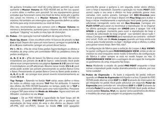 de guitarra. Entradas com nível de Linha devem permitir que você
aumente o Master Volume do POD HD500 até ao fim (ou quase)
e assim obter o melhor som possível. Se seu equipamento possui
entradas que funcionam como mic/nível de linha, tente pôr o ganho
dos canais no mínimo, e o Master Volume do POD HD500 no
máximo. Há também um interruptor que lhe permite definir as saídas
de linha para amp (instrumento) ou nível de linha.
Dito isto, recomendamos que comece com o Master Volume no
mínimo e, lentamente, aumente para o máximo até antes de ocorrer
qualquer "clipping" no áudio (o mau tipo de distorção).
13. 	Pedais - Em operação normal trabalham da seguinte forma:
Bank Up, Down - Estes escolhem entre 16 bancos de presets na Set
List actual. Depois de ir para um novo banco, carregue no pedal A, B,
C ou D para realmente carregar um preset desse banco.
FS 1- FS 4 - (Fila de cima) Estes pedais ligam/desligam os efeitos e
modelos de amp como um controlador MIDI ou pedaleira cheia de
pedais analógicos.
A, B, C & D - (Fila de baixo) Da fábrica esses pedais dão acesso
instantâneo aos presets de A-D do banco selecionado. Você pode
alterar esse comportamento nas páginasSystem & I/O para ter mais
4 controladores on/off adicionais. Mesmo nesse modo (FS 5-8) você
ainda pode aceder aos presets pressionando os pedais Banco Cima
e Baixo. Pressionando os pedais Banco Cima ou Baixo pode aceder a
A, B, C ou D - ao carregar esse preset reverte instantaneamente ao
modo FS 5-8.
Tap Tempo - Batendo no botão TAP várias vezes define o ritmo
de todos os efeitos cujo recurso TAP lhes foi atribuído. A maioria
dos efeitos do POD HD500 baseados no tempo, pode ter o TAP a
afectar os parâmetros definidos para uma nota específica. Pressione
e segure TAP para entrar no Modo de Afinador. Agora você tem um
Afinador cromático no seu Visor.
Looper - Dá ao POD HD500 a capacidade de fazer loops até 48
segundos.. O pedal PRE/POST permite-lhe pôr a gravação ou
reprodução do loop antes do amp e dos efeitos ou depois (LED
off=PRE, LED on=POST). Gravar no modo PRE (LED apagado)
permite-lhe gravar a guitarra e, em seguida, testar vários efeitos,
com o loop a reproduzir. Durante a gravação no modo POST (LED
aceso) capta o seu amp e efeitos no loop podendo gravar mais
camadas com outros presets. Carregue em REC/Overdub para
iniciar a gravação de um loop e depois em Play/Stop para acabar o
loop e iniciar imediatamente a reprodução. Você pode juntar partes
adicionais carregando outra vez em Rec/Overdub. Carregue em
Play/Stop para parar ou recomeçar a reprodução. Se se enganar
na última gravação carregue em UNDO para a apagar. Use 1/2
Speed a qualquer momento para ouvir a reprodução do loop a
metade da velocidade do loop original - isso também desce tudo 1
oitava. Carregue em Reverse para reproduzir ao contrário - xirdneH
imiJ omoC. Pode sair do Modo Looper, quando um loop ainda está
a tocar, para mudar presets ou ligar / desligar amps e efeitos, e voltar
para gravar novos loops. Bem fixe, não?
A configuração de fábrica para a exibição do Looper é ALL VIEWS.
Se quiser configurá-lo para Performance View, então só ele irá
mostrar no visor enquanto neste modo. O benefício da configuração
de fábrica é saber sempre se está no modo looper ou não. O
Performance View tem a vantagem de ser capaz de manipular
os parâmetros do amp, enquanto faz loops.
Nota: Mudando o estado do pedal PRE/POST enquanto o loop
estiver a reproduzir pode mudar dramáticamente o volume, por isso
tome cuidado!
14. 	Pedais de Expressão - As luzes à esquerda do pedal, indicam
quando um Pedal de Expressão está ligado e activo. O pedal do POD
HD500 pode alternar entre EXP 1 e EXP 2 através do interruptor de
pé integrado no pedal. Você pode adicionar um segundo Pedal de
Expressão para controlar em simultâneo EXP 1 e EXP 2 através da
entrada Pedal 2 na parte traseira do POD HD500. Você pode atribuir
a esses pedais Volume, Wah, ou ajustar vários parâmetros de efeitos
e modelos de amps que estejam no programa escolhido.
 