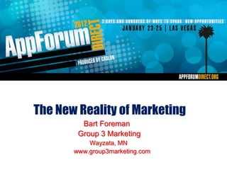 The New Reality of Marketing
         Bart Foreman
        Group 3 Marketing
           Wayzata, MN
       www.group3marketing.com
 