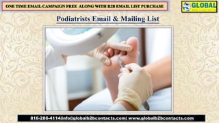 Podiatrists Email & Mailing List
816-286-4114|info@globalb2bcontacts.com| www.globalb2bcontacts.com
 