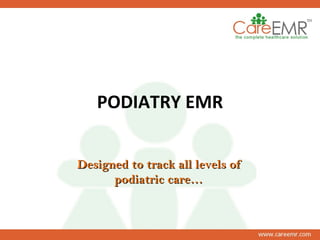 PODIATRY EMR Designed to track all levels of podiatric care… 
