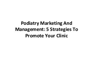 Podiatry Marketing And
Management: 5 Strategies To
Promote Your Clinic
 