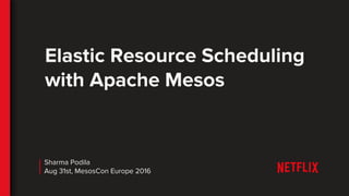 Elastic Resource Scheduling
with Apache Mesos
Sharma Podila
Aug 31st, MesosCon Europe 2016
 