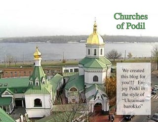 Churches
of Podil



  We created
 this blog for
 you!!! En-
 joy Podil in
  the style of
  “Ukrainian
   barokko”
