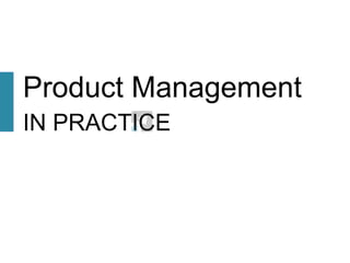 Product Management
IN PRACTICE
 