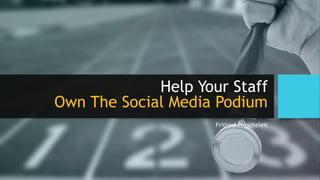 Help Your Staff
Own The Social Media Podium
Frithjof Petscheleit
 