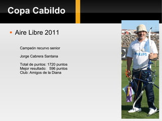 Copa Cabildo ,[object Object],Campeón recurvo senior Jorge Cabrera Santana Total de puntos: 1720 puntos Mejor resultado:  596 puntos Club: Amigos de la Diana 
