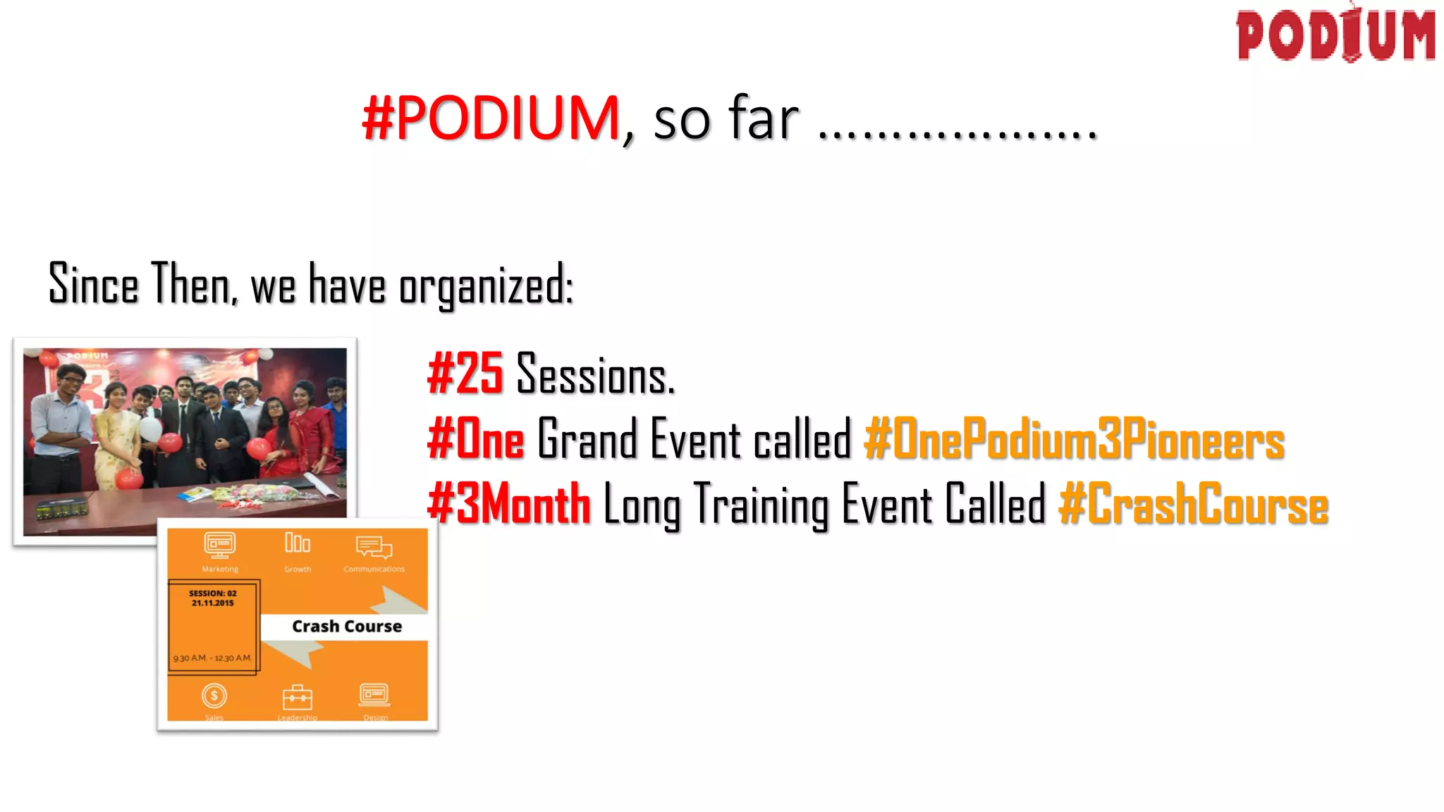 #PODIUM, so far ……………….
Since Then, we have organized:
#25 Sessions.
#One Grand Event called #OnePodium3Pioneers
#3Month Long Training Event Called #CrashCourse
 