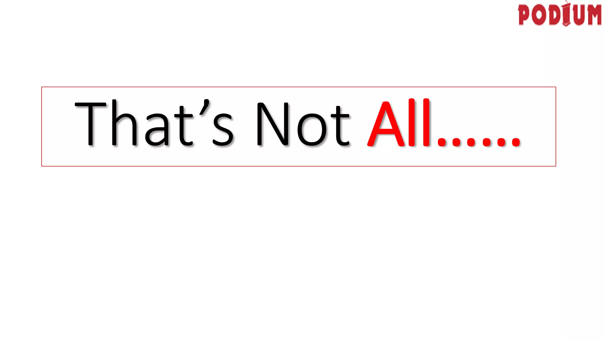 That’s Not All……
 