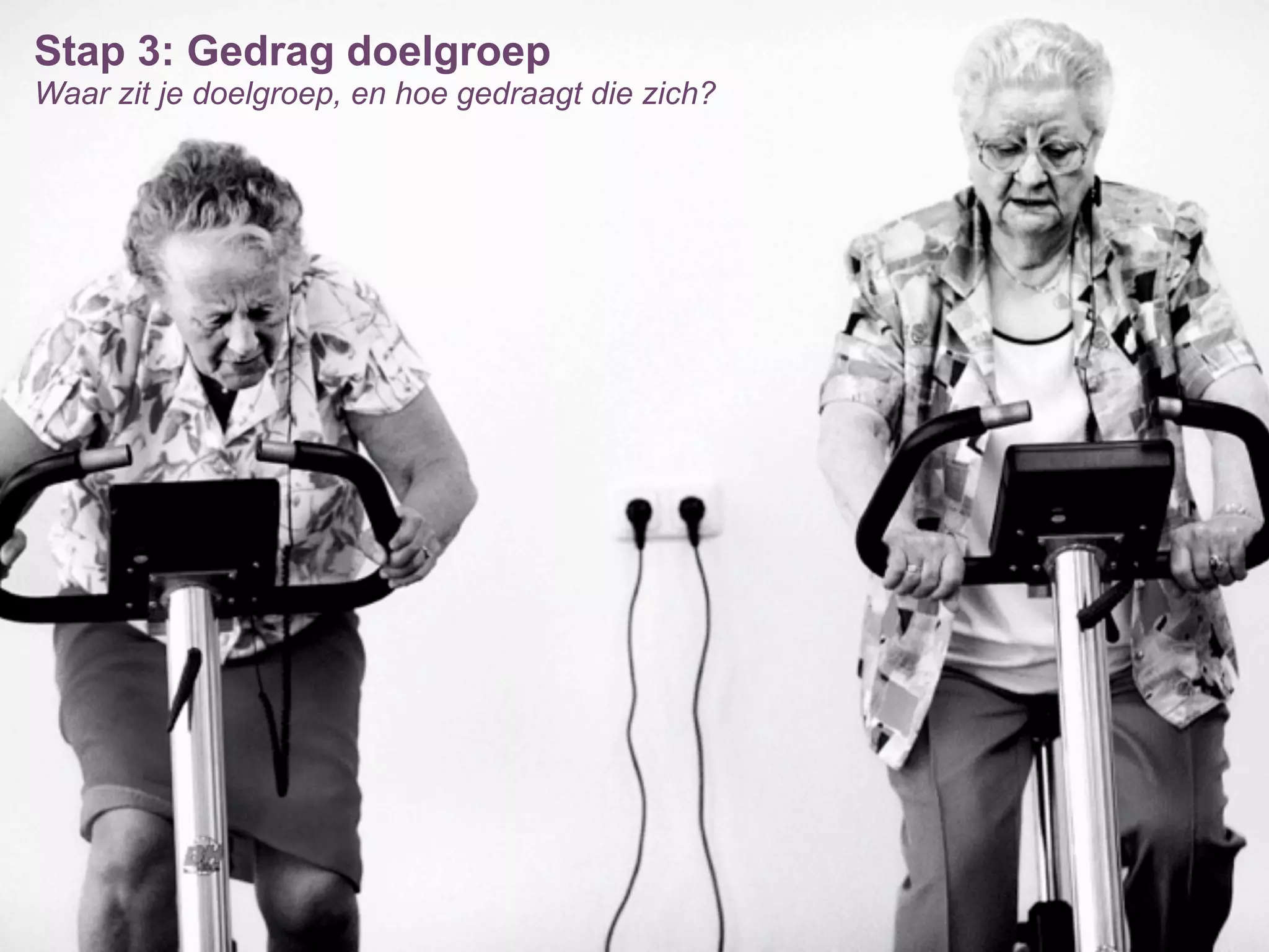 Stap 3: Gedrag doelgroep
Waar zit je doelgroep, en hoe gedraagt die zich?
 