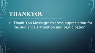 THANKYOU
 Thank You Message: Express appreciation for
the audience's attention and participation.
 