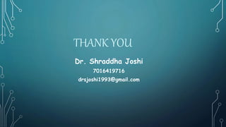 THANK YOU
Dr. Shraddha Joshi
7016419716
drsjoshi1993@gmail.com
 