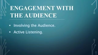 ENGAGEMENT WITH
THE AUDIENCE
 Involving the Audience.
 Active Listening.
 