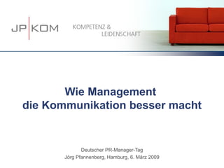 Wie Management
die Kommunikation besser macht
Deutscher PR-Manager-Tag
Jörg Pfannenberg, Hamburg, 6. März 2009
 