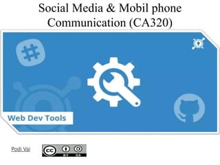 Social Media & Mobil phone
Communication (CA320)
Podi Vai
 
