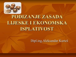 PODIZANJE ZASADA
LIJESKE I EKONOMSKA
     ISPLATIVOST

       Dipl.ing.Aleksandar Kurteš
 