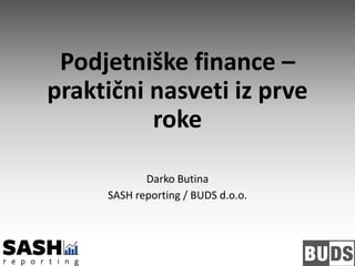 Podjetniške finance –
praktični nasveti iz prve
roke
Darko Butina
SASH reporting / BUDS d.o.o.
 