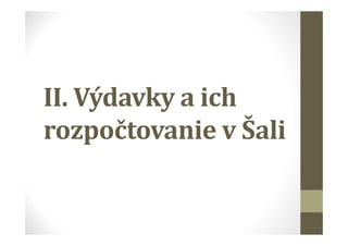II. Výdavky a ich
rozpočtovanie v Šali
 