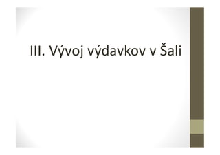 III. Vývoj výdavkov v Šali
 