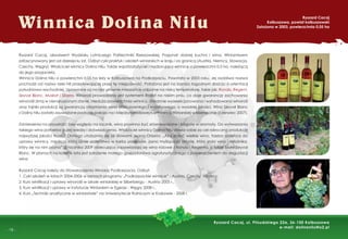 -
- 18 -
Winnica Dolina Nilu
Ryszard Cacaj
Kolbuszowa, powiat kolbuszowski
Założona w 2003, powierzchnia 0,05 ha
Ryszard Cacaj, absolwent Wydziału Lotniczego Politechniki Rzeszowskiej. Pasjonat dobrej kuchni i wina. Winiarstwem
zafascynowany jest od dziesięciu lat. Odbył cykl praktyk i szkoleń winiarskich w kraju i za granicą (Austria, Niemcy, Słowacja,
Czechy, Węgry). Właściciel winnicy Dolina Nilu. Także współzałożyciel i nadzorujący winnicę o powierzchni 0,5 ha, należącą
do jego przyjaciela.
Winnica Dolina Nilu o powierzchni 0,05 ha leży w Kolbuszowej na Podkarpaciu. Powstała w 2003 roku. Jej osobliwa nazwa
pochodzi od nazwy rzeki Nil przepływającej przez tę miejscowość. Położona jest na bardzo łagodnym zboczu o orientacji
południowo-wschodniej. Uprawiane są na niej głównie mieszańce odporne na niską temperaturę, takie jak: Rondo, Regent,
Seyval Blanc, Muskat i Sibera. Winorośl prowadzona jest systemem Royat na niskim pniu, co daje gwarancję zachowania
winorośli zimą w nienaruszonym stanie. Nieduża powierzchnia winnicy, starannie wyselekcjonowana i wyhodowana winorośl
oraz tajniki produkcji są gwarancją otrzymania wina ekskluzywnego i wyjątkowego, o wysokiej jakości. Wino Seyval Blanc
z Doliny Nilu zostało zauważone podczas pokazu na I Międzynarodowej Konferencji Winiarskiej w Mierzęcinie (czerwiec 2007).
Zamierzenia na przyszłość: bez względu na rocznik, wino powinno być zrównoważone i bogate w aromaty. Do wytwarzania
takiego wina potrzeba dużej wiedzy i doświadczenia. Właściciel winnicy Dolina Nilu stawia sobie za cel rokroczną produkcję
najwyższej jakości trunku. Dlatego utożsamia się ze słowami Jeana Orizeta: „Aby zrobić wielkie wino, trzeba szaleńca do
uprawy winnicy, mędrca, który ujmie szaleństwo w karby przepisów, jasno myślącego artystę, który zrobi wino i miłośnika,
który się na nim pozna”. Z rocznika 2009 obiecująco zapowiadają się wino różowe z Ronda i Regenta, a także białe Seyval
Blanc. W planach na kolejne lata jest założenie małego gospodarstwa agroturystycznego z pomieszczeniem do degustacji
wina
Ryszard Cacaj należy do Stowarzyszenia Winiarzy Podkarpacia. Odbył:
1. Cykl szkoleń w latach 2004-2006 w ramach programu „Podkarpackie winnice” - Austria, Czechy, Niemcy,
2. Kurs winiﬁkacji i uprawy winorośli w szkole winiarskiej w Silberbergu - Austria 2005 r.,
3. Kurs winiﬁkacji i uprawy w Instytucie Winiarskim w Egerze - Węgry 2008 r.,
4. Kurs „Techniki analityczne w winiarstwie” na Uniwersytecie Rolniczym w Krakowie - 2008 r.
Ryszard Cacaj, ul. Piłsudskiego 22a, 36-100 Kolbuszowa
e-mail: dolinanilu@o2.pl
 