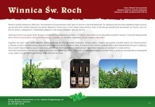 - 21 -
Winnica Sw. Roch
Anna i Marek Tomczykowie
Rzeszów-Słocina, powiat rzeszowski
Założona w 2002, powierzchnia 0,50 ha
Anna i Marek Tomczykowie, ul. Ks. Adama Podgórskiego 32
35-330 Rzeszów-Słocina
tel. 017 857 12 74
Winnica została założona w 2002 roku. Jest położona na południowym stoku góry św. Rocha w Słocinie-Rzeszowie. Do niedawna Słocina była oddzielną miejscowością,
ale trzy lata temu została włączona do granic Rzeszowa. Trudno było o inną nazwę naszej winnicy, skoro w Słocinie jest paraﬁa pod wezwaniem św. Rocha, ulica św.
Rocha i jedno z największych i najbardziej rozległych w tej okolicy wzniesień, góra św. Rocha.
Obecnie winnica ma obszar około 50 arów z możliwością powiększenia do około 1.5 hektara. Uprawiane są na niej przede wszystkim hybrydy. Z winorośli dającej białe
wina: Hibernal, Seyval Blanc, Sibera, Muskat, Bianca, Jutrzenka, a z winorośli „czerwonej” Rondo, Regent i Leon Millot.
Łagodny stok góry, dość ciężka, gliniasta gleba, sprawiają, że wina są bardzo mineralne, złożone, gęste. Zadziwia nas przede wszystkim jakość win otrzymywanych
z Jutrzenki, szczepu wyhodowanego przez Romana Myśliwca w winnicy Golesz w Jaśle. W ubiegłym roku właśnie Jutrzenka dała najbardziej ekstraktywne wino. Delikatny,
ale za razem niepowtarzalny zapach oraz smak, sprawia, że obok Seyval Blanc i Hibernala jest najbardziej obiecującym szczepem w naszej winnicy.
Natomiast nie będziemy się skłaniać w stronę szczepów vitis vinifera typu Pinot, Ortega itd., ponieważ zauważyliśmy po kilku latach, że źle się, przynajmniej na naszej górze
czują, często chorują i być może dlatego dają słabej jakości wino.
 