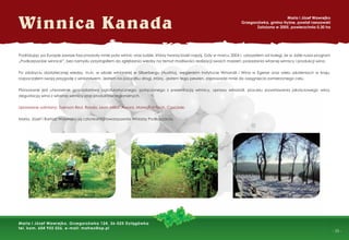 - 25 -
Podróżując po Europie zawsze fascynowały mnie pola winnic oraz ludzie, którzy tworzą boski napój. Gdy w marcu 2004 r. usłyszałem od kolegi, że w Jaśle rusza program
„Podkarpackie winnice”, bez namysłu przystąpiłem do zgłębiania wiedzy na temat możliwości realizacji swoich marzeń: posiadania własnej winnicy i produkcji wina.
Po zdobyciu dostatecznej wiedzy, m.in. w szkole winiarskiej w Silberbergu (Austria), węgierskim Instytucie Winorośli i Wina w Egerze oraz wielu szkoleniach w kraju,
rozpocząłem swoją przygodę z winiarstwem. Jestem na początku drogi, którą - jestem tego pewien, zaprowadzi mnie do osiągnięcia zamierzonego celu.
Planowane jest utworzenie gospodarstwa agroturystycznego, połączonego z prezentacją winnicy, uprawy winorośli, procesu powstawania jakościowego wina,
degustacją wina z własnej winnicy oraz produktów regionalnych.
Uprawiane odmiany: Svenson Red, Rondo, Leon Millot, Aurora, Marechal Foch, Cascade.
Maria, Józef i Bartosz Wawrejko są członkami Stowarzyszenia Winiarzy Podkarpacia.
Winnica Kanada
Maria i Józef Wawrejko
Grzegorzówka, gmina Hyżne, powiat rzeszowski
Założona w 2005, powierzchnia 0,30 ha
Maria i Józef Wawrejko, Grzegorzówka 124, 36-025 Dylągówka
tel. kom. 604 955 026, e-mail: matrex@op.pl
 