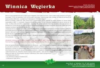 -
- 28 -
Winnica Wegierka
Dorota i Jerzy Steccy
Węgierka, gmina Roźwienica, powiat jarosławski
Założona w 2005, powierzchnia 0,45 ha
Jerzy Stecki, ul. Pełkińska 12/5, 37-500 Jarosław
tel. kom. 695 775 124, e-mail: justek60@o2.pl
www.winnicawegierka.republika.pl
Winnica nasza zlokalizowana jest w miejscowości Węgierka, stąd wzięła się nazwa. Jest to miejscowość położona na Pogórzu
Dynowskim, 19 km od Jarosławia i 4 km od Pruchnika, słynącego z drewnianego rynku, którego architekturą zachwycał się
kiedyś profesor Wiktor Zinn, w programach telewizyjnych „Piórkiem i węglem”.
Winnica powstała w 2005 roku, jako kontynuacja zainteresowań uprawą winorośli na małym skrawku 3,5 arowej działki
rozpoczętej w 2003 r. w Jarosławiu. Powierzchnia winnicy wynosi 1,10 ha, natomiast powierzchnia uprawy wynosi ok. 25
arów, na której zdecydowaliśmy się posadzić „na próbę” 19 odmian winorośli. Obecnie wybraliśmy pierwsze odmiany do
zasadniczych upraw (Rondo i Regent) i zaczynamy stopniowo powiększać powierzchnie upraw. W tym roku (2009) planujemy
rozszerzyć powierzchnię nasadzeń do 45 arów.
Lokalizacja winnicy znajduje się na stoku o orientacji południowo – zachodniej o nachyleniu ok. 25 stopni. Od strony północno-
wschodniej plantacja osłonięta jest drzewostanem mieszanym, dziko rosnącymi krzewami oraz naturalnie ukształtowanym
terenem. Ziemia jest ciężka, gliniasta o podłożu wapiennym. Ze względu na kąt nachylenia większość prac wykonywana jest
ręcznie lub przy użyciu drobnego sprzętu.
Na razie produkujemy wina na własne potrzeby – docelowo planowana produkcja na sprzedaż, jeśli przepisy i możliwości
na to pozwolą.
Uprawiane odmiany: Seyval Blanc, Marechal Foch, Muskat, Leon Millot, Jutrzenka, Rondo, Bacchus, Regent, Bianca,
Pinot Noir Precoce, Sibera, Roesler, Johanniter, Cabernet Cortis, Phoenix, Pinot Gris.
Obecnie zapraszamy do zwiedzania obu winnic (w Jarosławiu – ogród winoroślowy, w Węgierce – winnica), degustacji wina
(w warunkach polowych), udzielania porad z zakresu uprawy i produkcji wina.
Zapraszamy również do internetowego sklepu z profesjonalnym wyposażeniem każdej winnicy i piwnicy. Oferujemy między
innymi elementy rusztowań, akcesoria do pielęgnacji winnic, urządzenia do przerobu winogron, urządzenia do fermentacji
i przechowywania win, oferujemy również niedrogi sprzęt używany - www.winnica.shop.pl
Właściciel należy do Stowarzyszenia Winiarzy Podkarpacia. Brał udział w programach:
- „Podkarpackie winnice”,
- „Na winiarskich ścieżkach Podkarpacia”,
- „Podkarpacki Szlak Winnic”.
 