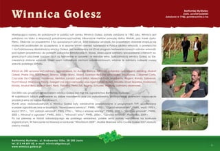- 3 -
Bartłomiej Myślwiec, ul. Krakowska 100a, 38-200 Jasło
tel. 013 44 689 40, e-mail: winnica@golesz.pl,
www.winnica.golesz.pl
Nawiązująca nazwą do położonych w pobliżu ruin zamku Winnica Golesz została założona w 1982 roku. Winnica jest
położona na stoku o ekspozycji południowo-zachodniej, kilkanaście metrów powyżej doliny Wisłoki, przy trasie Jasło-
Pilzno. Obecnie na powierzchni 2 ha uprawianych jest ok. 5000 krzewów winorośli. Na pozostałym obszarze znajdują się
mateczniki podkładek do szczepienia, a w sezonie letnim również największa w Polsce szkółka winorośli, o powierzchni
1 ha.Podstawową działalnością winnicy Golesz, jest realizowany od 25 lat program testowania nowych odmian winorośli,
pod kątem przydatności do polskich warunków klimatycznych. Nowe, obiecujące odmiany sprowadzane z różnych za-
granicznych placówek badawczych są testowane w uprawie i w wyrobie wina. Specjalnością winnicy Golesz są tzw.
mieszańce złożone winorośli. Dzięki swym naturalnym cechom odpornościowym, właśnie te odmiany najlepiej znoszą
warunki polskiego klimatu.
Wśród ok. 200 uprawianych odmian, najważniejsze, to: Aurora, Bianca, Hibernal, Jutrzenka, La Crescent, Merzling, Muskat
Odeski, Prairie Star, Saint Pepin, Serena, Seyval Blanc, Sibera, Swenson Red (na wina białe), Abudance, Cabernet Cortis,
Cascade, De Chaunac, Frontenac, Heridan, Landot, Leon Millot, Marechal Foch, Marquette, Regent, Rondo, Sabrevois,
Triumf Alzacji, Wiszniowyj Rannij, Zweigelt (na wina czerwone) oraz Agat Doński, Alden, Arkadia, Einset Seedless, Kodrianka,
Kristaly, Muskat Bleu, Muskat Letni, Nero, Palatina, Perła Zali, Regina, Schuyler, Wostorg (odmiany deserowe).
Od 2005 roku prawnym właścicielem winnicy Golesz jest mgr inż. ogrodnictwa Bartłomiej Myśliwiec.
W najbliższych latach planowane są dalsze nasadzenia oraz po wybudowaniu profesjonalnej przetwórni rozpoczęcie
produkcji wina do celów handlowych.
Wyniki prac doświadczalnych w Winnicy Golesz były wielokrotnie przedstawiane w programach TVP, publikowane
w prasie ogrodniczej oraz w książkach: “Nowoczesna winnica”, PWRiL, 1992 r., “Ogród winoroślowy”, PWRiL, wyd.I 1992 r.,
wyd.II 1997 r., “101 odmian winorośli”, PWN, 1996 r., “Wino z własnej winnicy”, PWRiL, 2000 r., “Uprawa winorośli”, PWRiL,
2003 r., Winorośl w ogrodzie”, PWRiL, 2006 r., “Winorośl i wino”, PWRiL, 2006 r., “Uprawa winorośli”, Plantpress, 2009 r.
Po raz pierwszy w historii odradzającego się polskiego winiarstwa, polskie wina zostały wyróżnione na konkursie
zagranicznym. W Trenczynie na Słowacji w konkursie “Winoforum 2009”, słodkie likierowe wino Cuvée Golesz 2007 zdobyło
srebrny medal.
Bartłomiej Myśliwiec
Jasło, powiat jasielski
Założona w 1982, powierzchnia 2 haWinnica Golesz
 