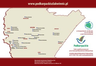 Winnica 345
Winnica Dolina Nilu
Winnica Dolina Sanu
Winnica
Dwie Granice
Winnica Ewy
Winnica Golesz
Winnica GalaWinnica Jasiel
WinnicaVanellus
Winnica Kanada
Winnica Kolacz
Winnica Maria Anna
Winnica Mieszko
Winnica Pod Dębem
Winnica Pod Sosnami
Winnica Nad Dynówką
Winnica Płochockich
Winnica Spotkaniówka
Winnica Stare Siedlisko
Winnica Straszydle
Winnica Sztukówka
Winnica Św. Roch
WinnicaWęgierka
WinnicaWęgrzyn
WinnicaWiarus
WinnicaWierzchowina
WinnicaWilhelma Pitery
Winnica
Zacisze
Winnica Zielony Zakątek
DĘBICA
JAS ŁO
KROSNO
SANOK
JAROSŁAW
KOLBUSZOWA
STRZYŻÓW
PILZNO
PRZEMYŚL
RZESZÓW
www.podkarpackiszlakwinnic.pl
Opracowanie merytoryczne: Magdalena Dul
Opracowanie graficzne: Paweł Grela
Druk: Rzeszowskie Zakłady Graficzne S.A. Miłocin 181
Urząd Marszałkowski Województwa Podkarpackiego
tel. 0-17 850 17 00, e-mail: urzad@podkarpackie.pl
Folder współfinansowany jest
przez Samorząd Województwa Podkarpackiego
ul. Konopnickiej 82, 38-200 Jasło
tel. 013-4437020
e-mail: biuro@wisloka.pl
 
