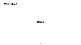 What else?
Demo
42
 