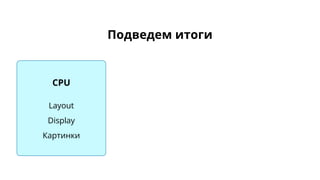 Подведем итоги
CPU
Layout
Display
Картинки
 