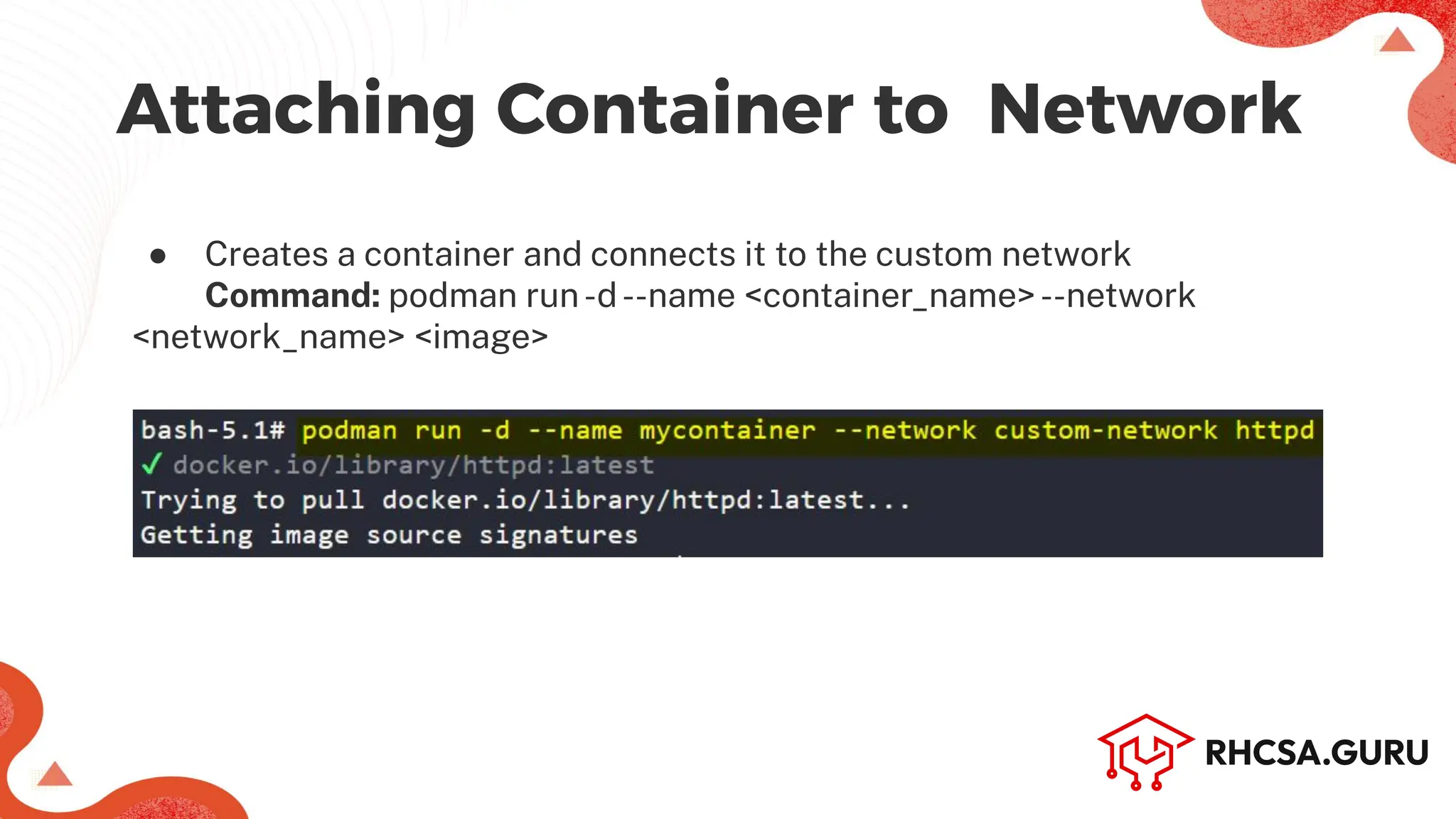 Attaching Container to Network
● Creates a container and connects it to the custom network
Command: podman run-d--name <container_name>--network
<network_name> <image>
