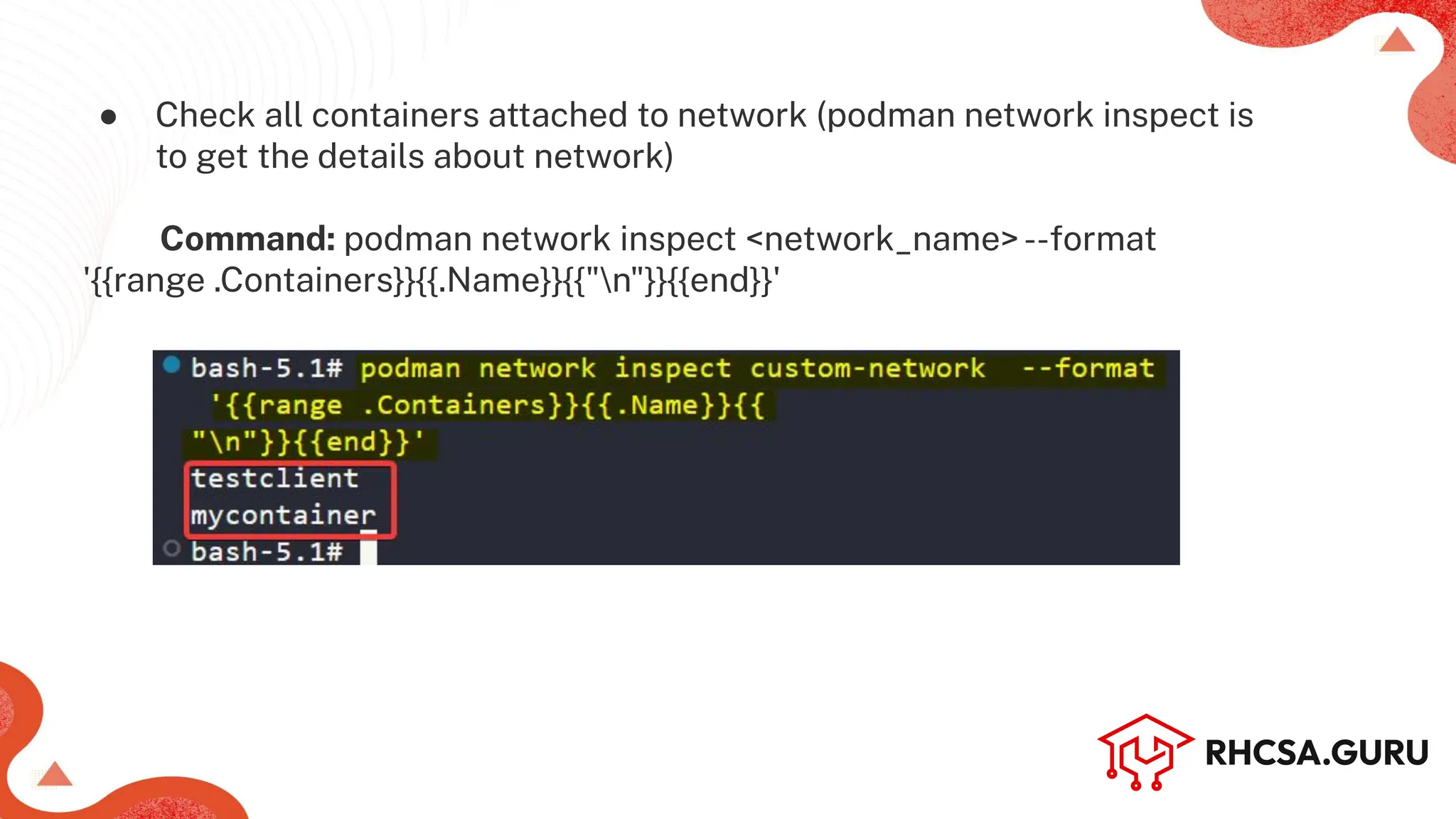 ● Check all containers attached to network (podman network inspect is
to get the details about network)
Command: podman network inspect <network_name>--format
'{{range .Containers}}{{.Name}}{{"n"}}{{end}}'