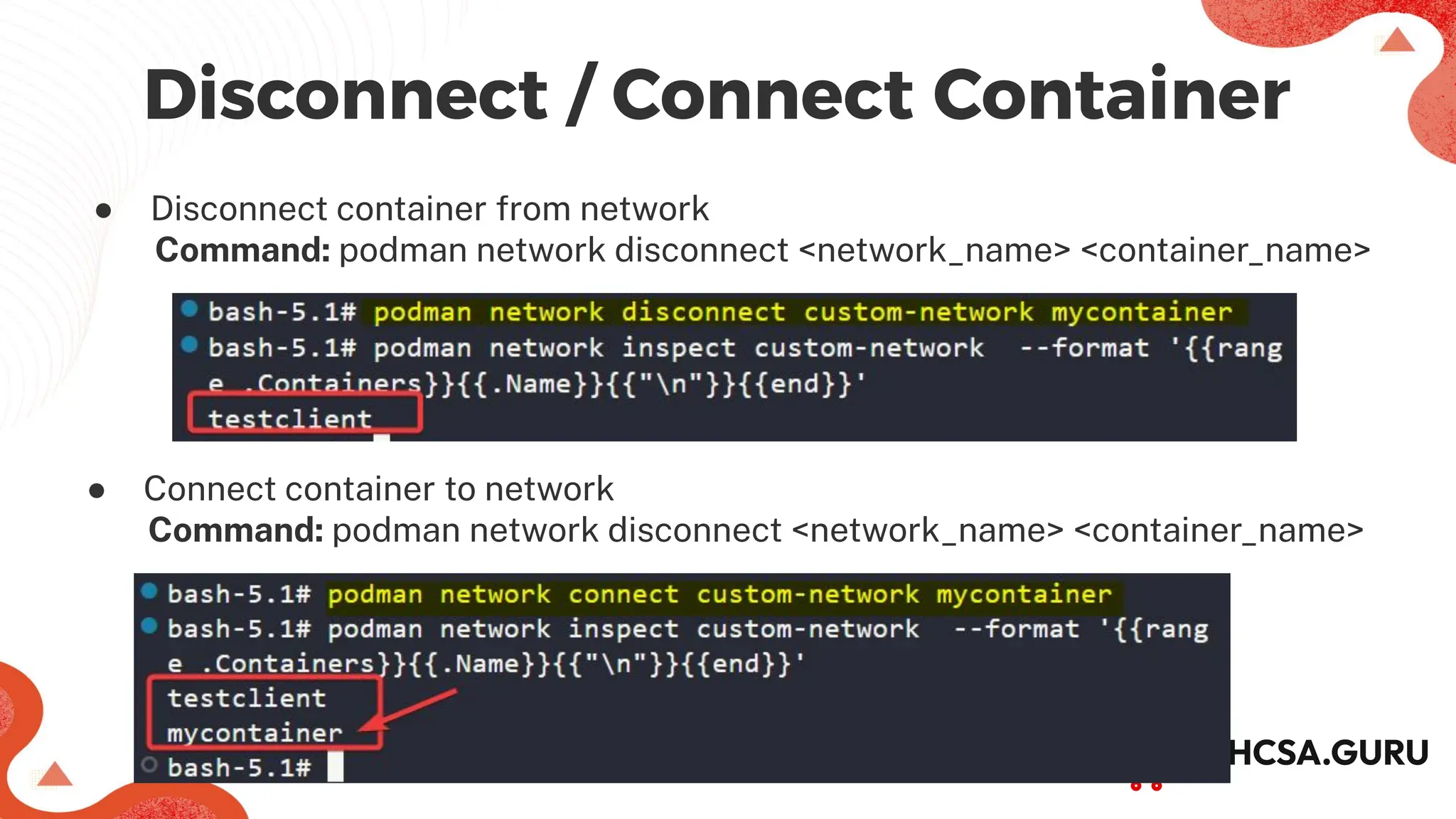 Disconnect / Connect Container
● Disconnect container from network
Command: podman network disconnect <network_name> <container_name>
● Connect container to network
Command: podman network disconnect <network_name> <container_name>