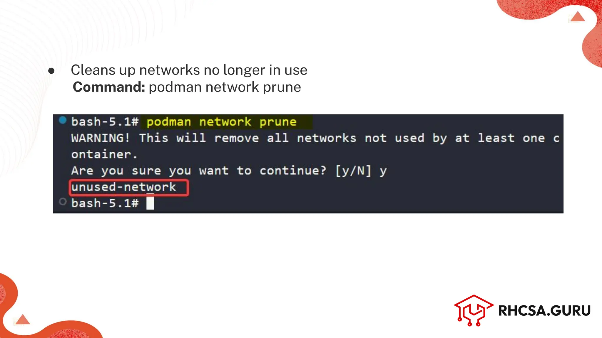 ● Cleans up networks no longer in use
Command: podman network prune
