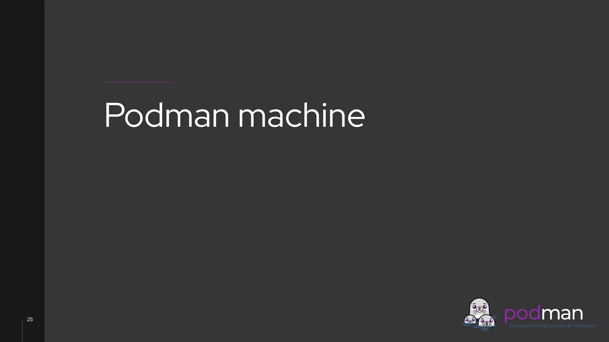 V0000000
25
Podman machine
 