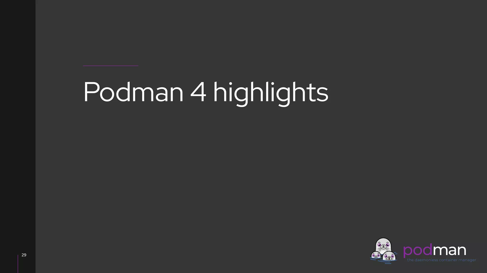 V0000000
29
Podman 4 highlights
 