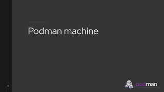 V0000000
25
Podman machine
 