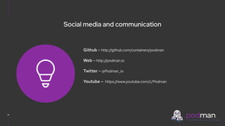 V0000000
Social media and communication
Github – http://github.com/containers/podman
Web – http://podman.io
Twitter – @Podman_io
Youtube – https://www.youtube.com/c/Podman
41
 