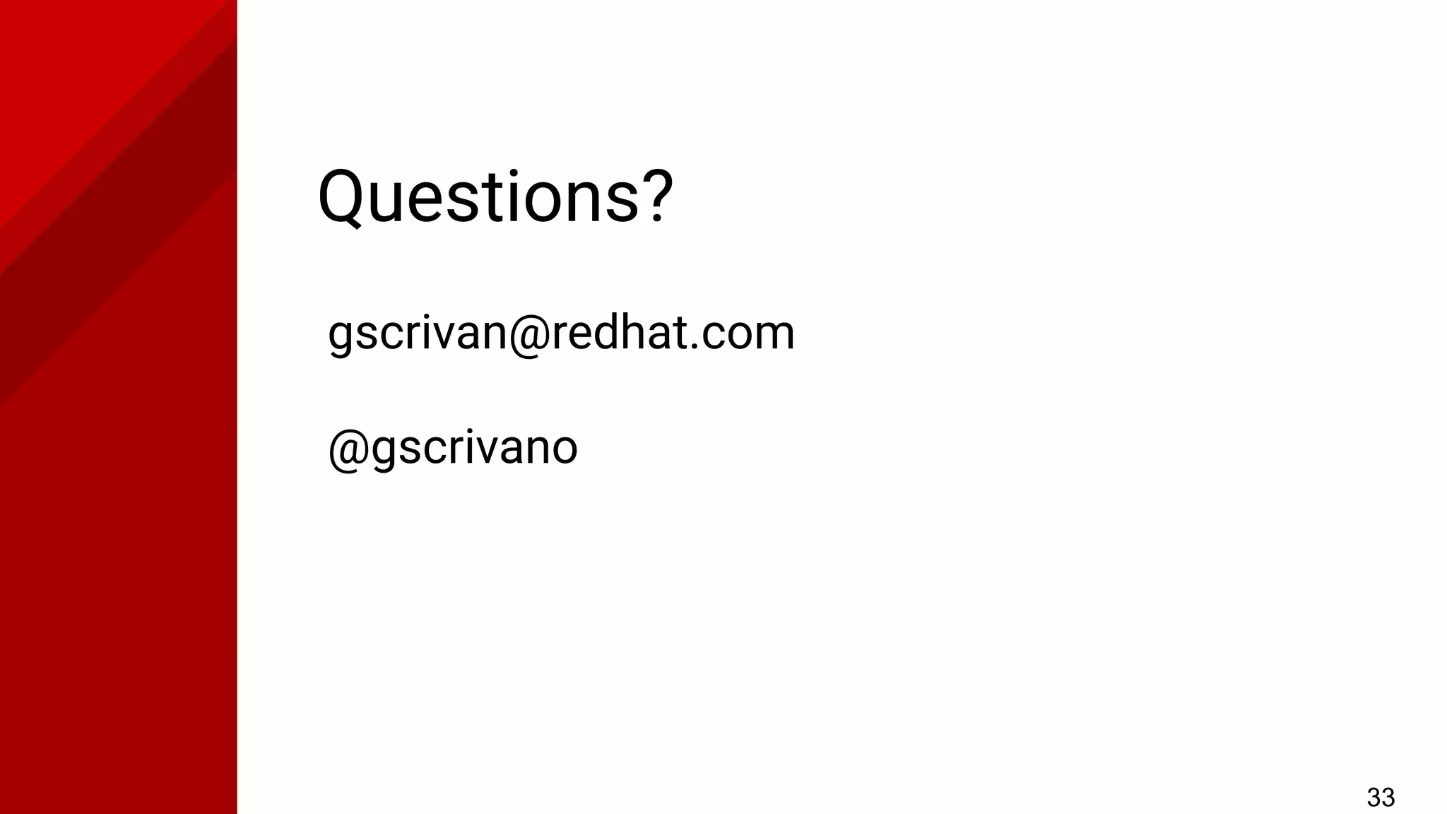 Questions?
33
gscrivan@redhat.com
@gscrivano
 
