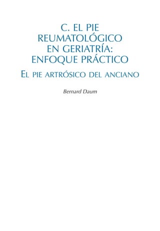 C. EL PIE
REUMATOLÓGICO
EN GERIATRÍA:
ENFOQUE PRÁCTICO
EL PIE ARTRÓSICO DEL ANCIANO
Bernard Daum
Podología geriátrica 001-382 3/8/07 10:22 Página 351
 