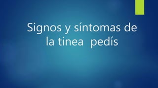 Signos y síntomas de
la tinea pedís
 