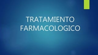 TRATAMIENTO
FARMACOLOGICO
 
