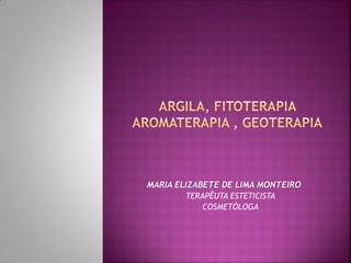 MARIA ELIZABETE DE LIMA MONTEIRO
 TERAPÊUTA ESTETICISTA
 COSMETÓLOGA
 